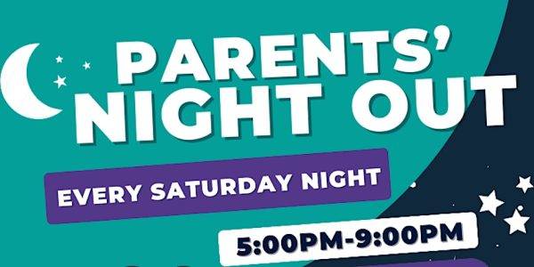 Parents night out every saturday night.